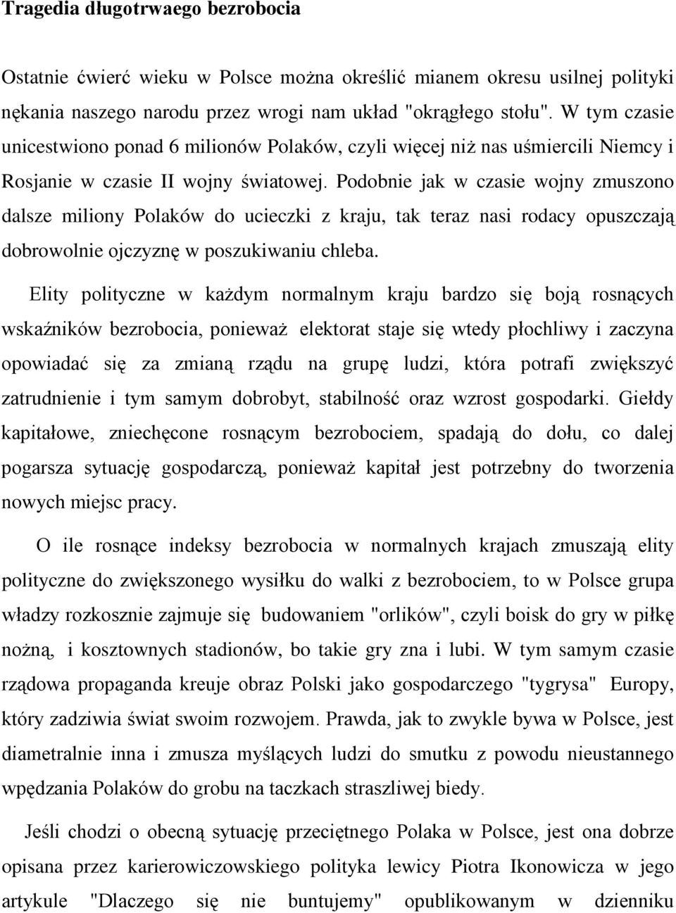 Podobnie jak w czasie wojny zmuszono dalsze miliony Polaków do ucieczki z kraju, tak teraz nasi rodacy opuszczają dobrowolnie ojczyznę w poszukiwaniu chleba.