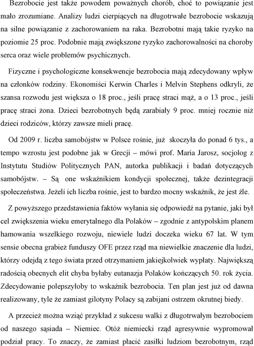 Fizyczne i psychologiczne konsekwencje bezrobocia mają zdecydowany wpływ na członków rodziny. Ekonomiści Kerwin Charles i Melvin Stephens odkryli, że szansa rozwodu jest większa o 18 proc.