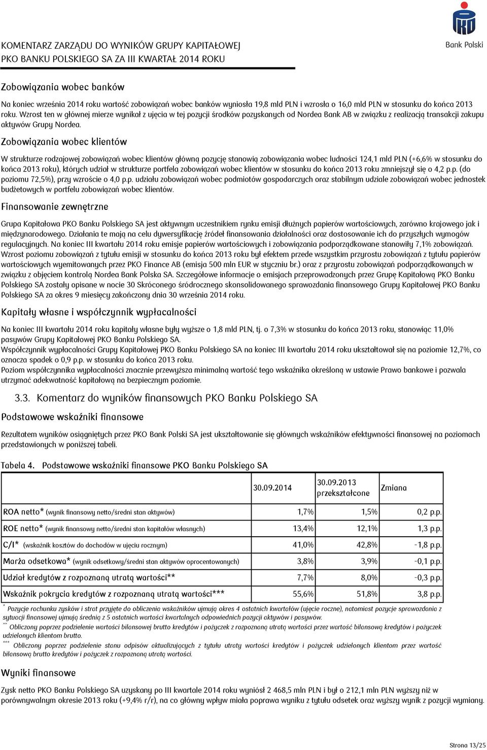 Wzrost ten w głównej mierze wynikał z ujęcia w tej pozycji środków pozyskanych od Nordea Bank AB w związku z realizacją transakcji zakupu aktywów Grupy Nordea.