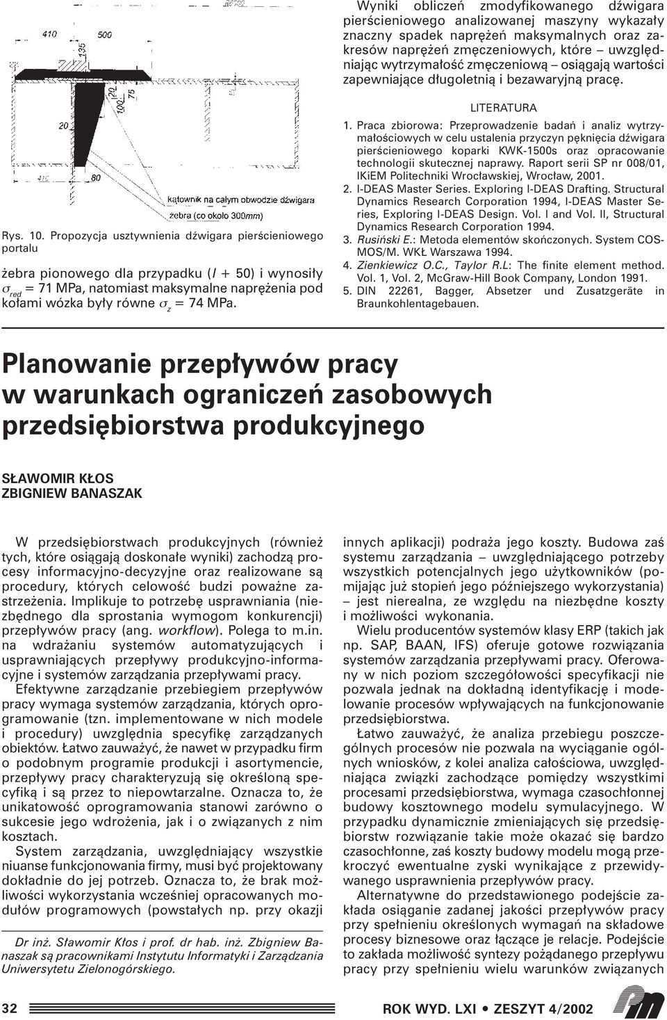 natomiast maksymalne napr enia pod ko ami wózka by y równe σ z = 74 MPa LITERATURA 1 Praca zbiorowa: Przeprowadzenie badaƒ i analiz wytrzyma oêciowych w celu ustalenia przyczyn p kni cia dêwigara