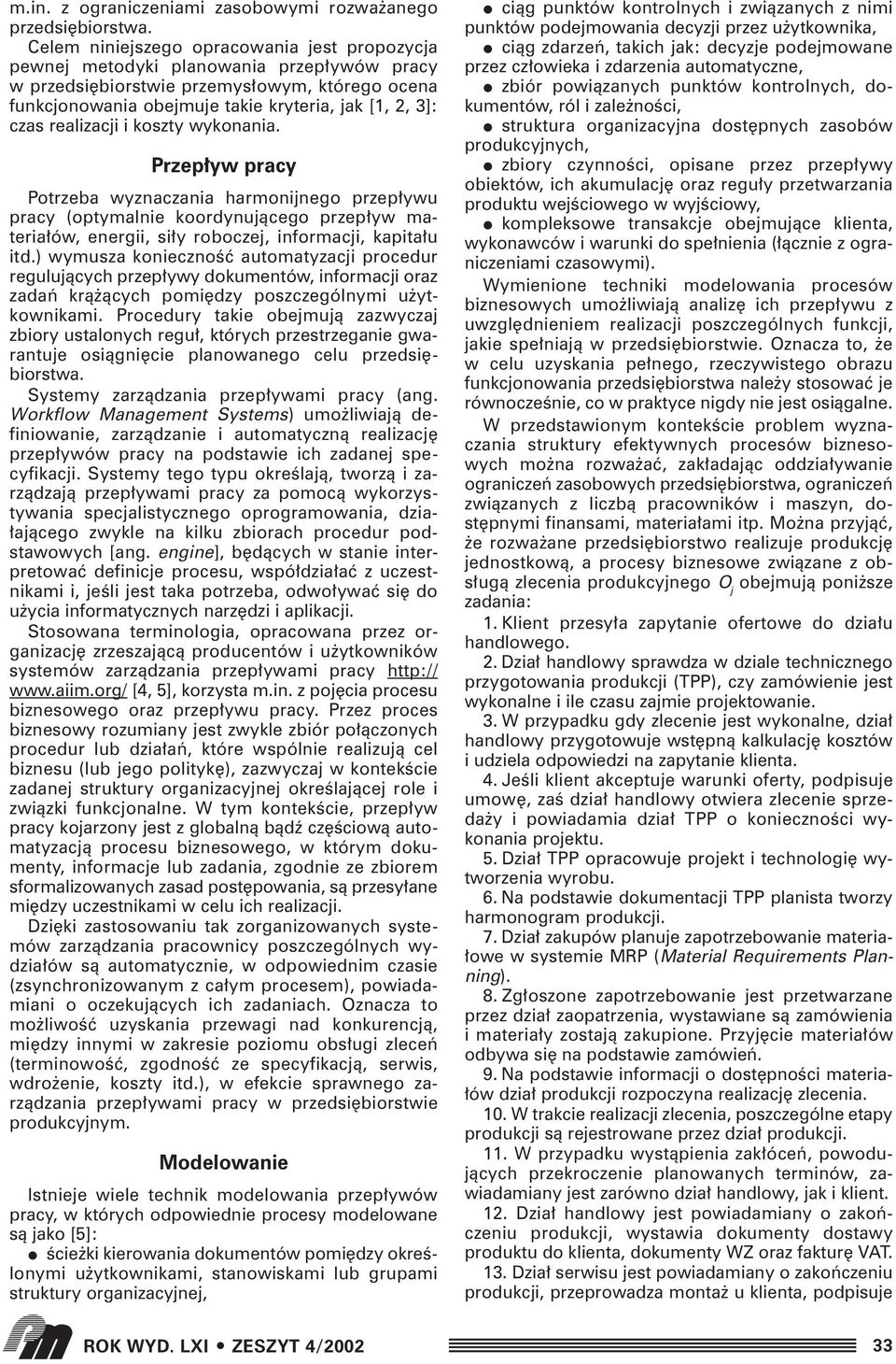 ów, energii, si y roboczej, informacji, kapita u itd) wymusza koniecznoêç automatyzacji procedur regulujàcych przep ywy dokumentów, informacji oraz zadaƒ krà àcych pomi dzy poszczególnymi u