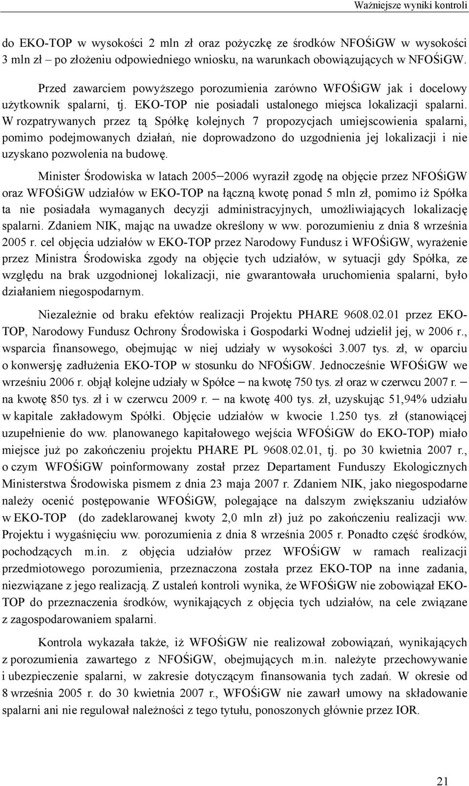 W rozpatrywanych przez tą Spółkę kolejnych 7 propozycjach umiejscowienia spalarni, pomimo podejmowanych działań, nie doprowadzono do uzgodnienia jej lokalizacji i nie uzyskano pozwolenia na budowę.