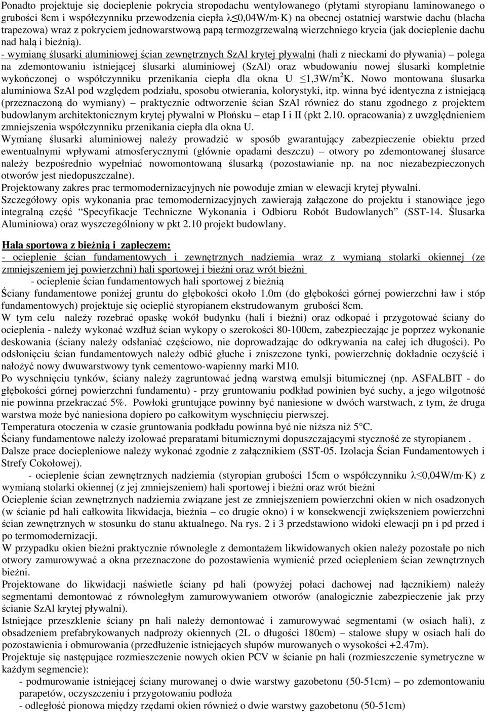 - wymianę ślusarki aluminiowej ścian zewnętrznych SzAl krytej pływalni (hali z nieckami do pływania) polega na zdemontowaniu istniejącej ślusarki aluminiowej (SzAl) oraz wbudowaniu nowej ślusarki