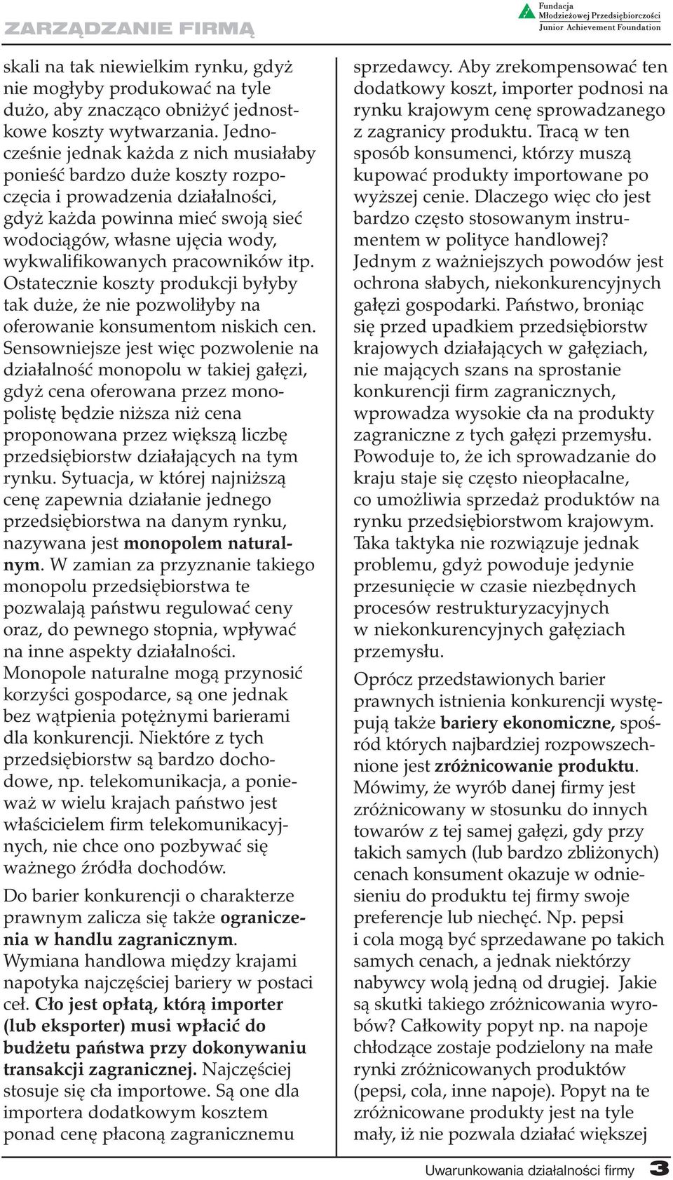 pracowników itp. Ostatecznie koszty produkcji byłyby tak duże, że nie pozwoliłyby na oferowanie konsumentom niskich cen.