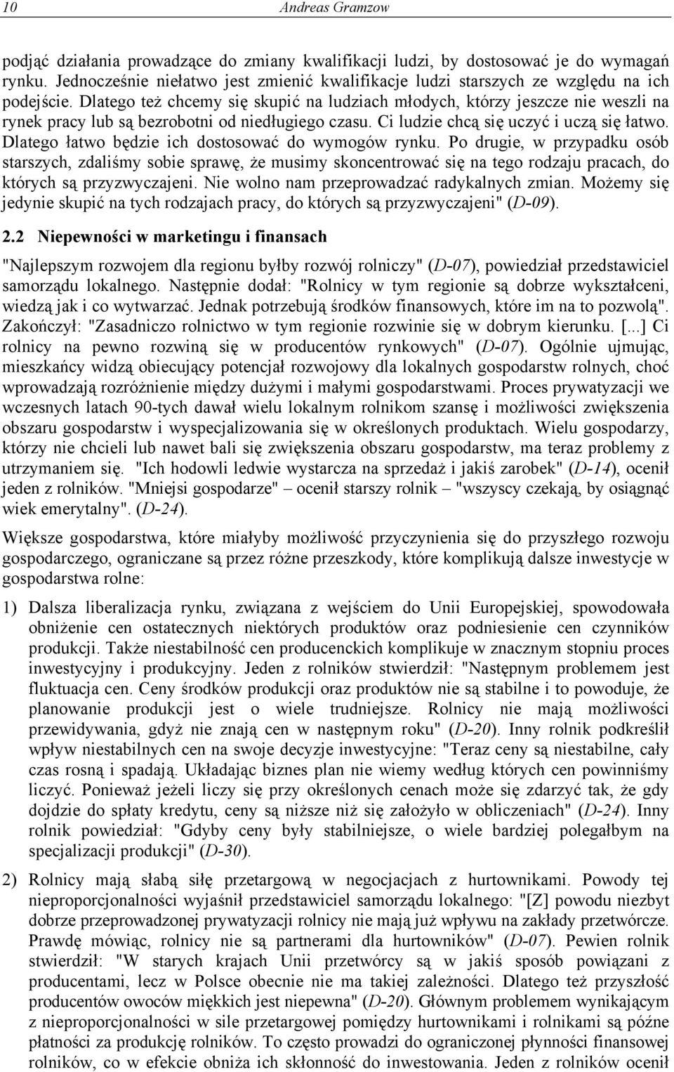 Dlatego też chcemy się skupić na ludziach młodych, którzy jeszcze nie weszli na rynek pracy lub są bezrobotni od niedługiego czasu. Ci ludzie chcą się uczyć i uczą się łatwo.