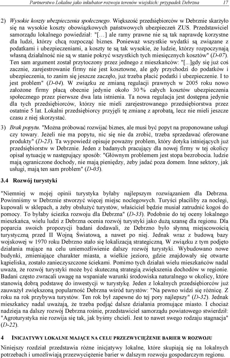 Przedstawiciel samorządu lokalnego powiedział: "[ ] ale ramy prawne nie są tak naprawdę korzystne dla ludzi, którzy chcą rozpocząć biznes.