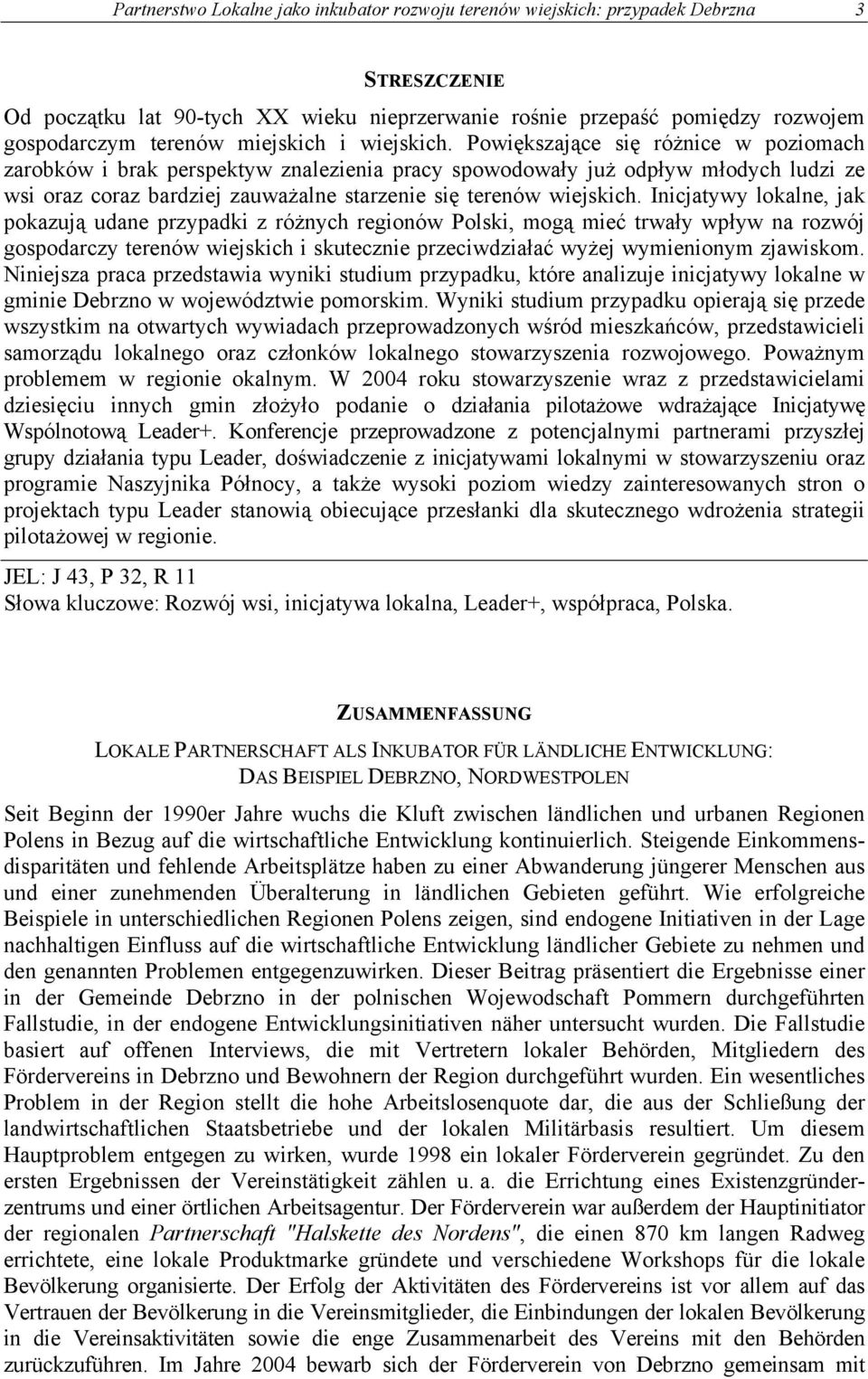 Powiększające się różnice w poziomach zarobków i brak perspektyw znalezienia pracy spowodowały już odpływ młodych ludzi ze wsi oraz coraz bardziej zauważalne starzenie się terenów wiejskich.