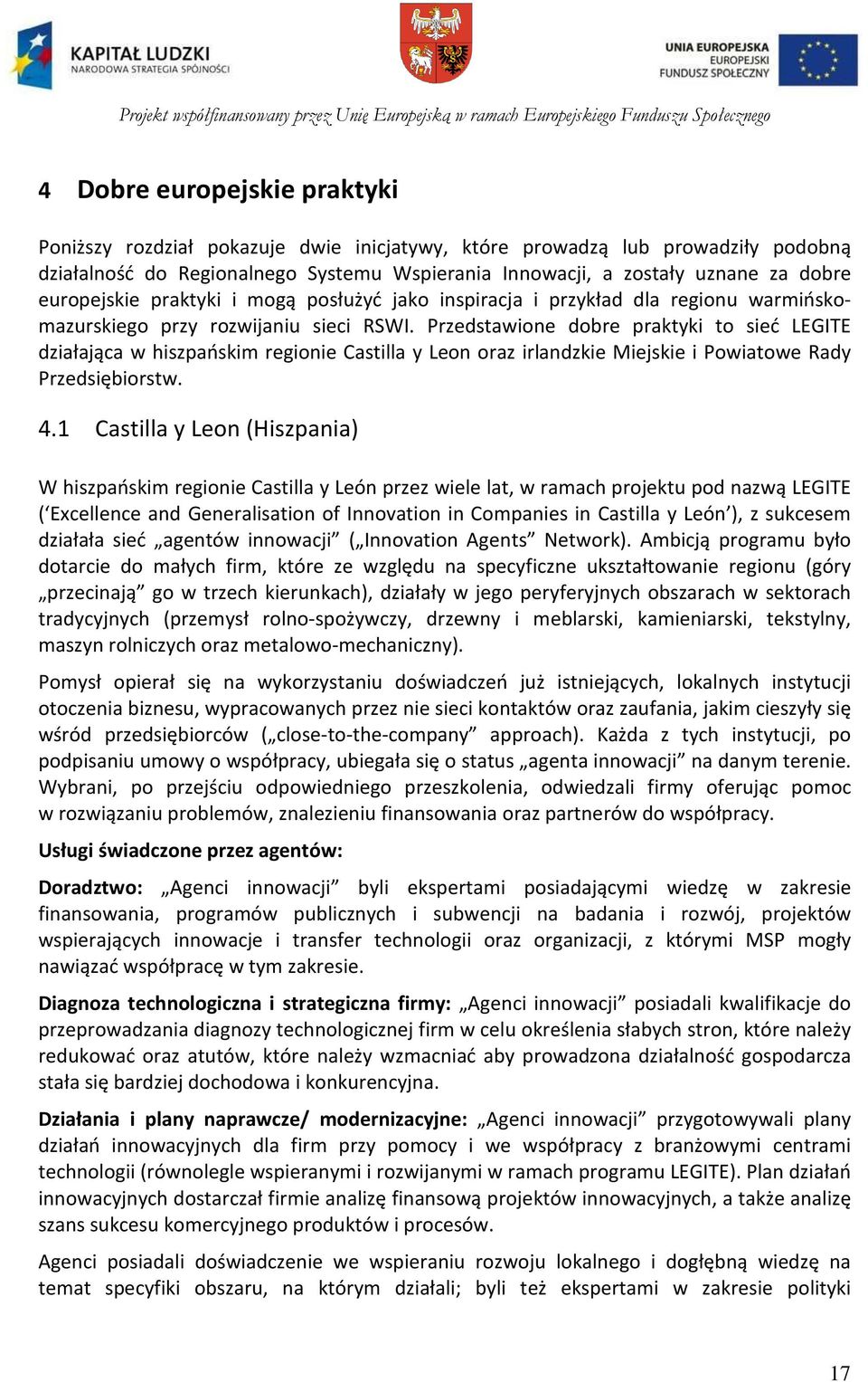 Przedstawione dobre praktyki to sieć LEGITE działająca w hiszpańskim regionie Castilla y Leon oraz irlandzkie Miejskie i Powiatowe Rady Przedsiębiorstw. 4.