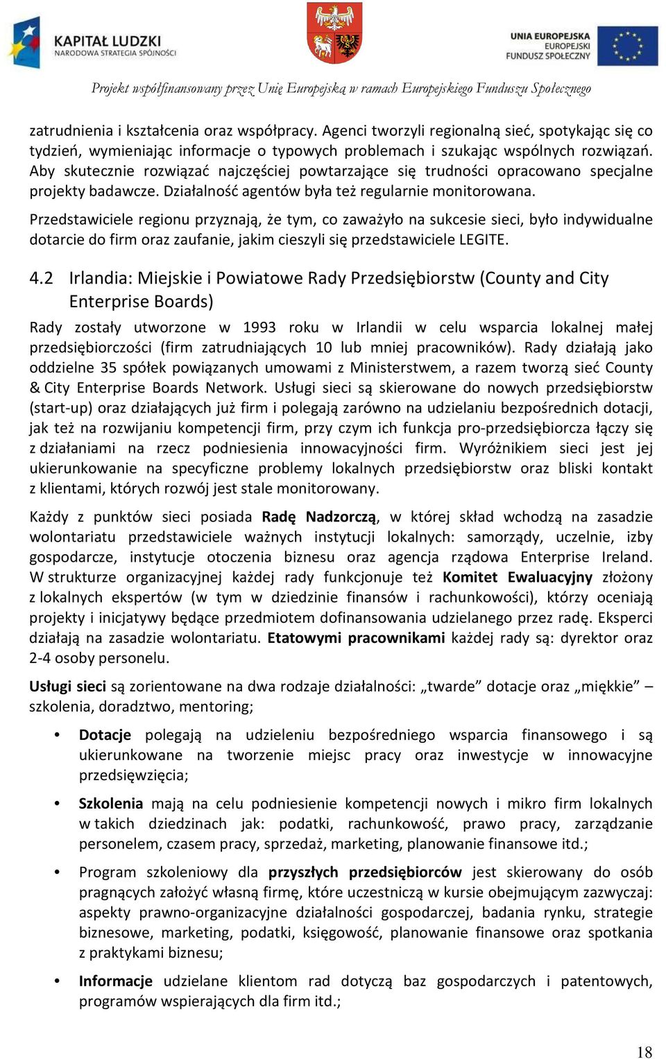 Przedstawiciele regionu przyznają, że tym, co zaważyło na sukcesie sieci, było indywidualne dotarcie do firm oraz zaufanie, jakim cieszyli się przedstawiciele LEGITE. 4.