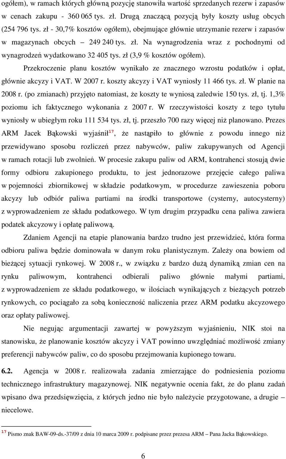 zł (3,9 % kosztów ogółem). Przekroczenie planu kosztów wynikało ze znacznego wzrostu podatków i opłat, głównie akcyzy i VAT. W 2007 r. koszty akcyzy i VAT wyniosły 11 466 tys. zł. W planie na 2008 r.