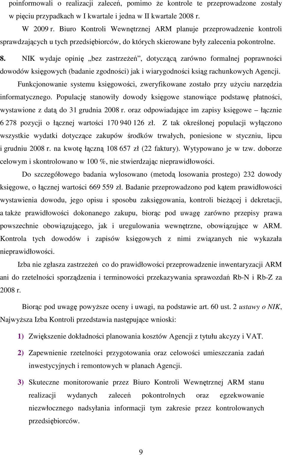 NIK wydaje opinię bez zastrzeŝeń, dotyczącą zarówno formalnej poprawności dowodów księgowych (badanie zgodności) jak i wiarygodności ksiąg rachunkowych Agencji.