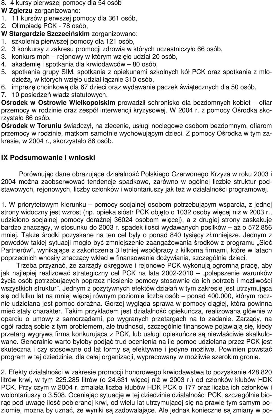 akademię i spotkania dla krwiodawców 80 osób, 5. spotkania grupy SIM, spotkania z opiekunami szkolnych kół PCK oraz spotkania z młodzieŝą, w których wzięło udział łącznie 310 osób, 6.