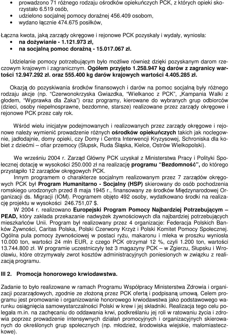 Udzielanie pomocy potrzebującym było moŝliwe równieŝ dzięki pozyskanym darom rzeczowym krajowym i zagranicznym. Ogółem przyjęto 1.258.947 kg darów z zagranicy wartości 12.947.292 zł. oraz 555.