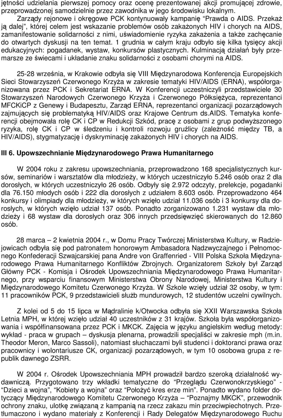 PrzekaŜ ją dalej, której celem jest wskazanie problemów osób zakaŝonych HIV i chorych na AIDS, zamanifestowanie solidarności z nimi, uświadomienie ryzyka zakaŝenia a takŝe zachęcanie do otwartych