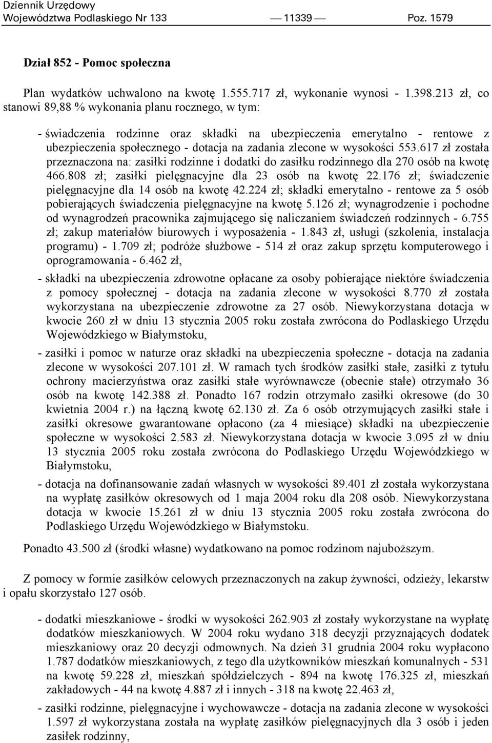 wysokości 553.617 zł została przeznaczona na: zasiłki rodzinne i dodatki do zasiłku rodzinnego dla 270 osób na kwotę 466.808 zł; zasiłki pielęgnacyjne dla 23 osób na kwotę 22.