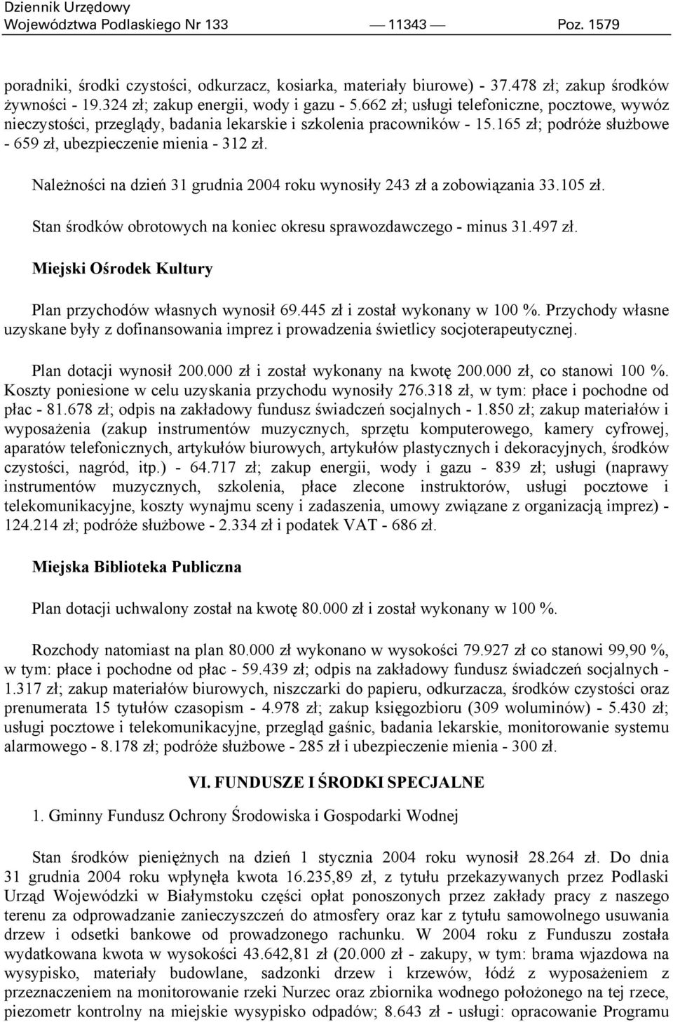 Należności na dzień 31 grudnia 2004 roku wynosiły 243 zł a zobowiązania 33.105 zł. Stan środków obrotowych na koniec okresu sprawozdawczego - minus 31.497 zł.