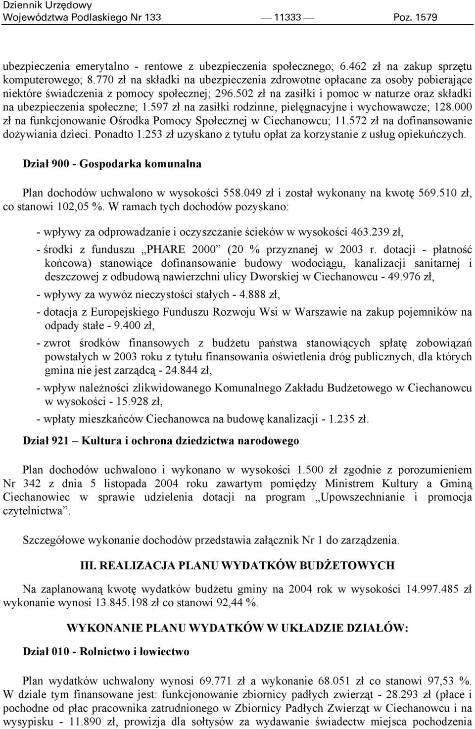 597 zł na zasiłki rodzinne, pielęgnacyjne i wychowawcze; 128.000 zł na funkcjonowanie Ośrodka Pomocy Społecznej w Ciechanowcu; 11.572 zł na dofinansowanie dożywiania dzieci. Ponadto 1.