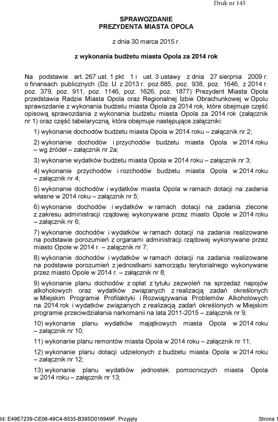 1877) Prezydent Miasta Opola przedstawia Radzie Miasta Opola oraz Regionalnej Izbie Obrachunkowej w Opolu sprawozdanie z wykonania budżetu miasta Opola za 2014 rok, które obejmuje część opisową