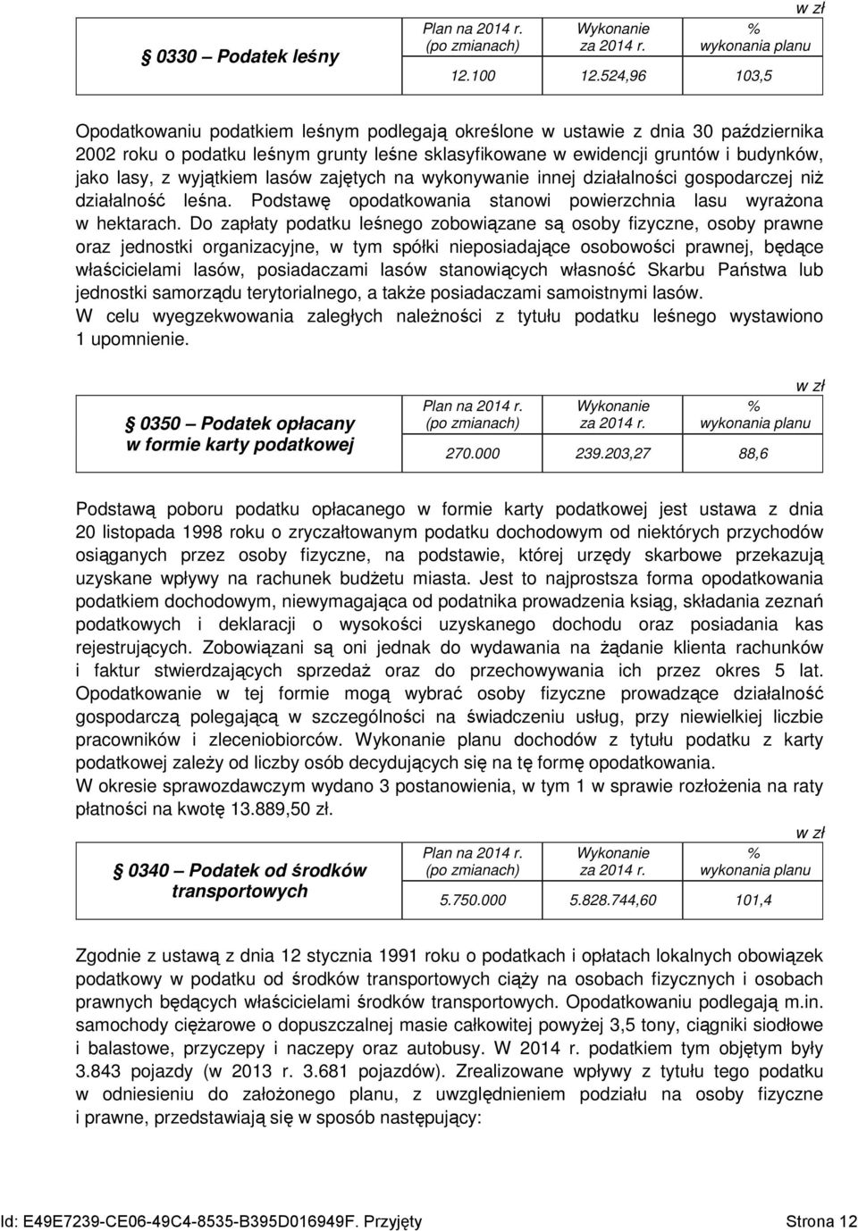 wyjątkiem lasów zajętych na wykonywanie innej działalności gospodarczej niŝ działalność leśna. Podstawę opodatkowania stanowi powierzchnia lasu wyraŝona w hektarach.