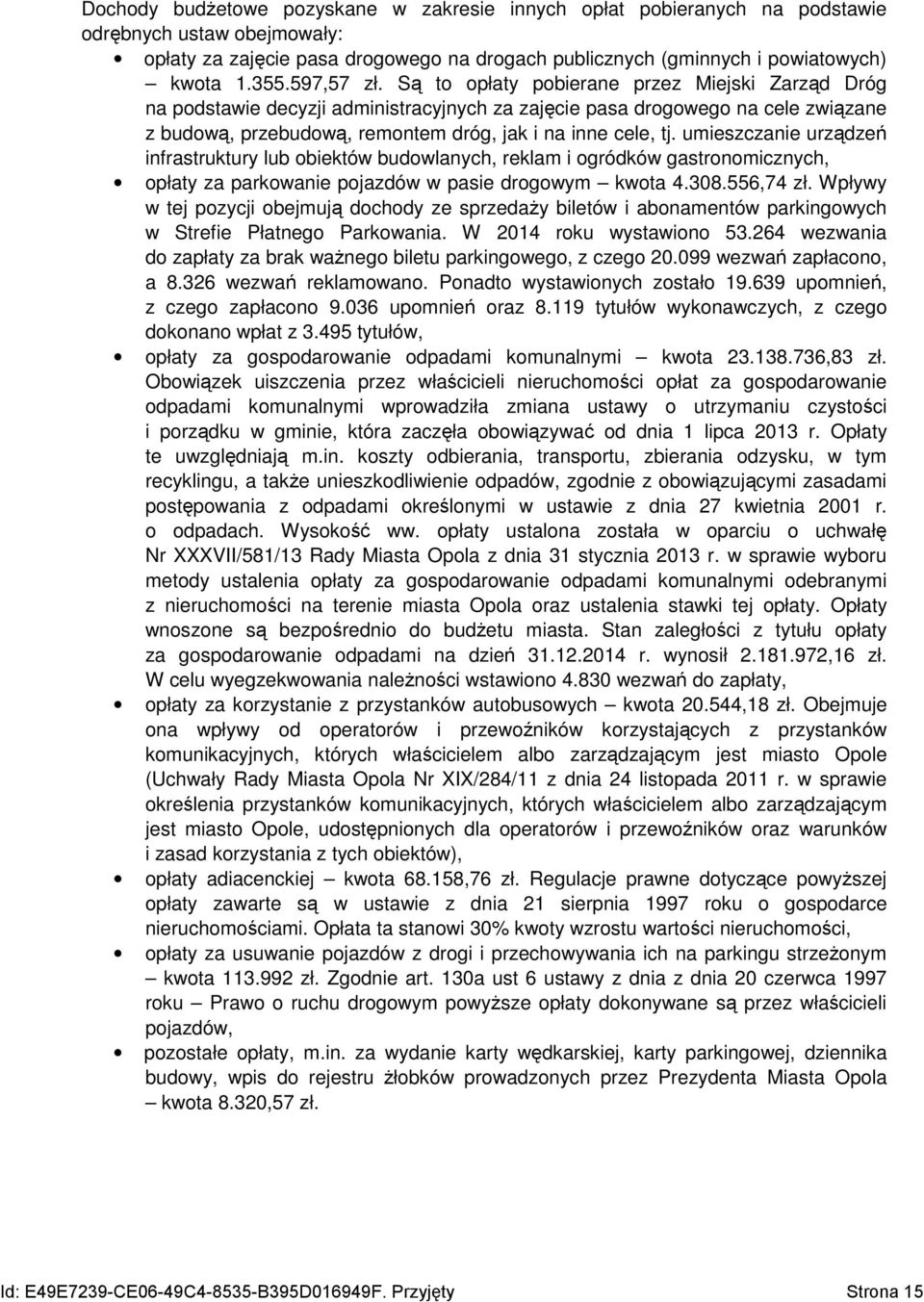 Są to opłaty pobierane przez Miejski Zarząd Dróg na podstawie decyzji administracyjnych za zajęcie pasa drogowego na cele związane z budową, przebudową, remontem dróg, jak i na inne cele, tj.