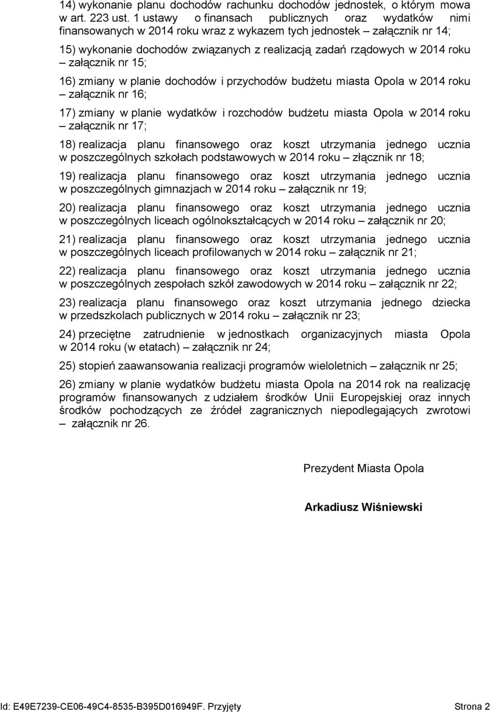 załącznik nr 15; 16) zmiany w planie dochodów i przychodów budżetu miasta Opola w 2014 roku załącznik nr 16; 17) zmiany w planie wydatków i rozchodów budżetu miasta Opola w 2014 roku załącznik nr 17;