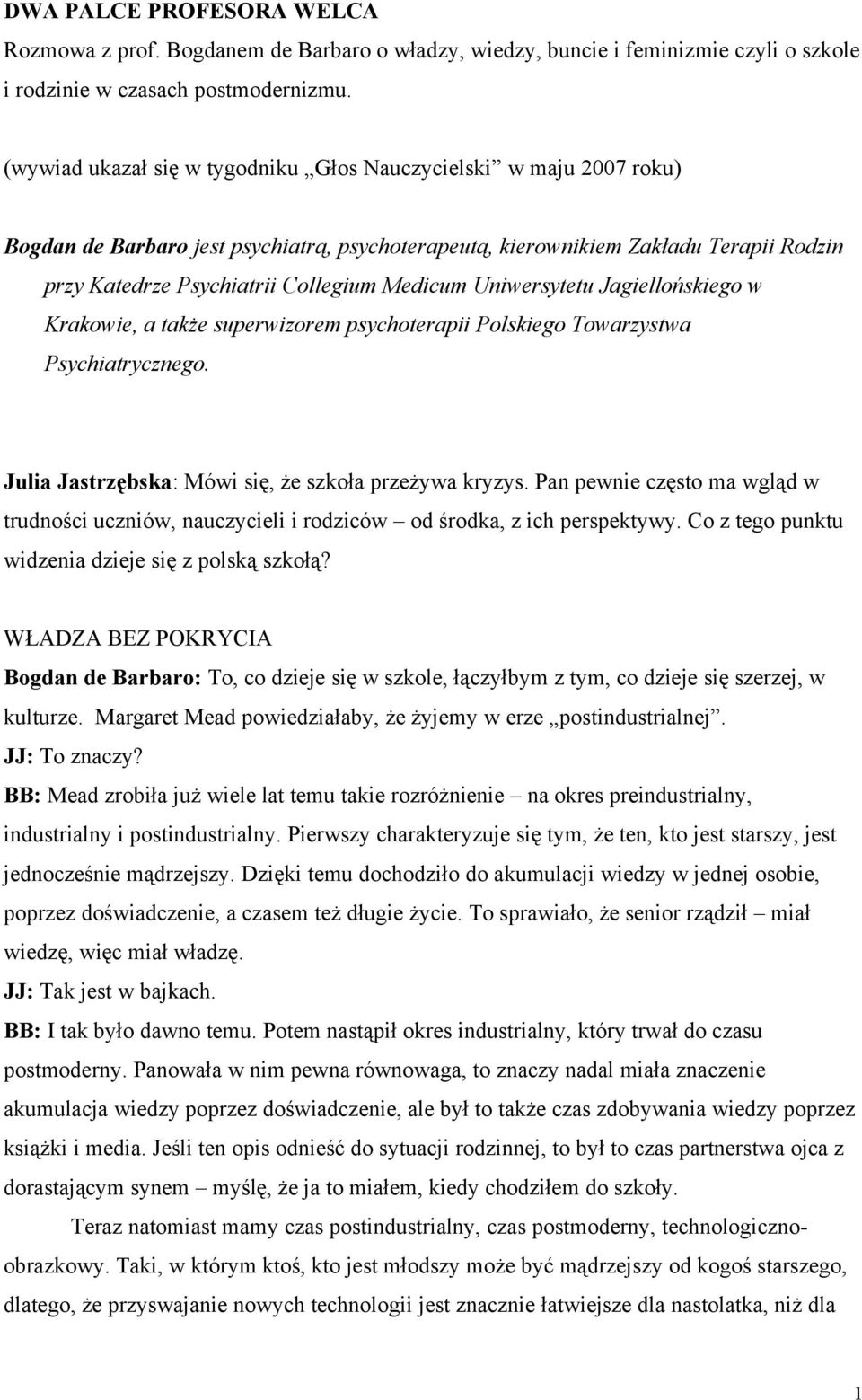 Uniwersytetu Jagiellońskiego w Krakowie, a także superwizorem psychoterapii Polskiego Towarzystwa Psychiatrycznego. Julia Jastrzębska: Mówi się, że szkoła przeżywa kryzys.