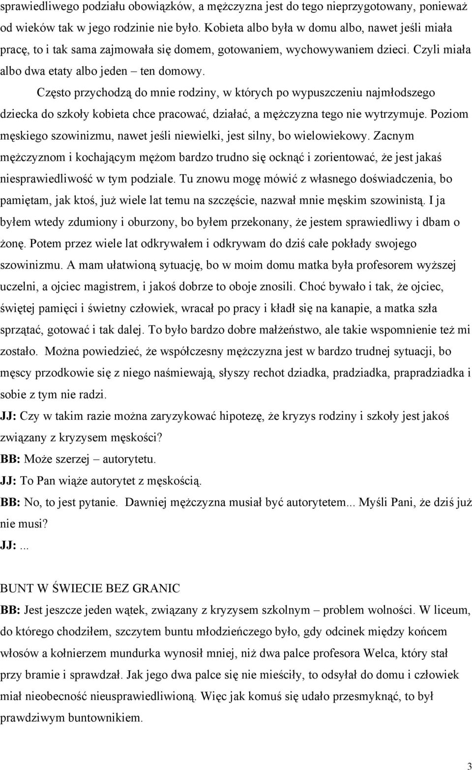 Często przychodzą do mnie rodziny, w których po wypuszczeniu najmłodszego dziecka do szkoły kobieta chce pracować, działać, a mężczyzna tego nie wytrzymuje.