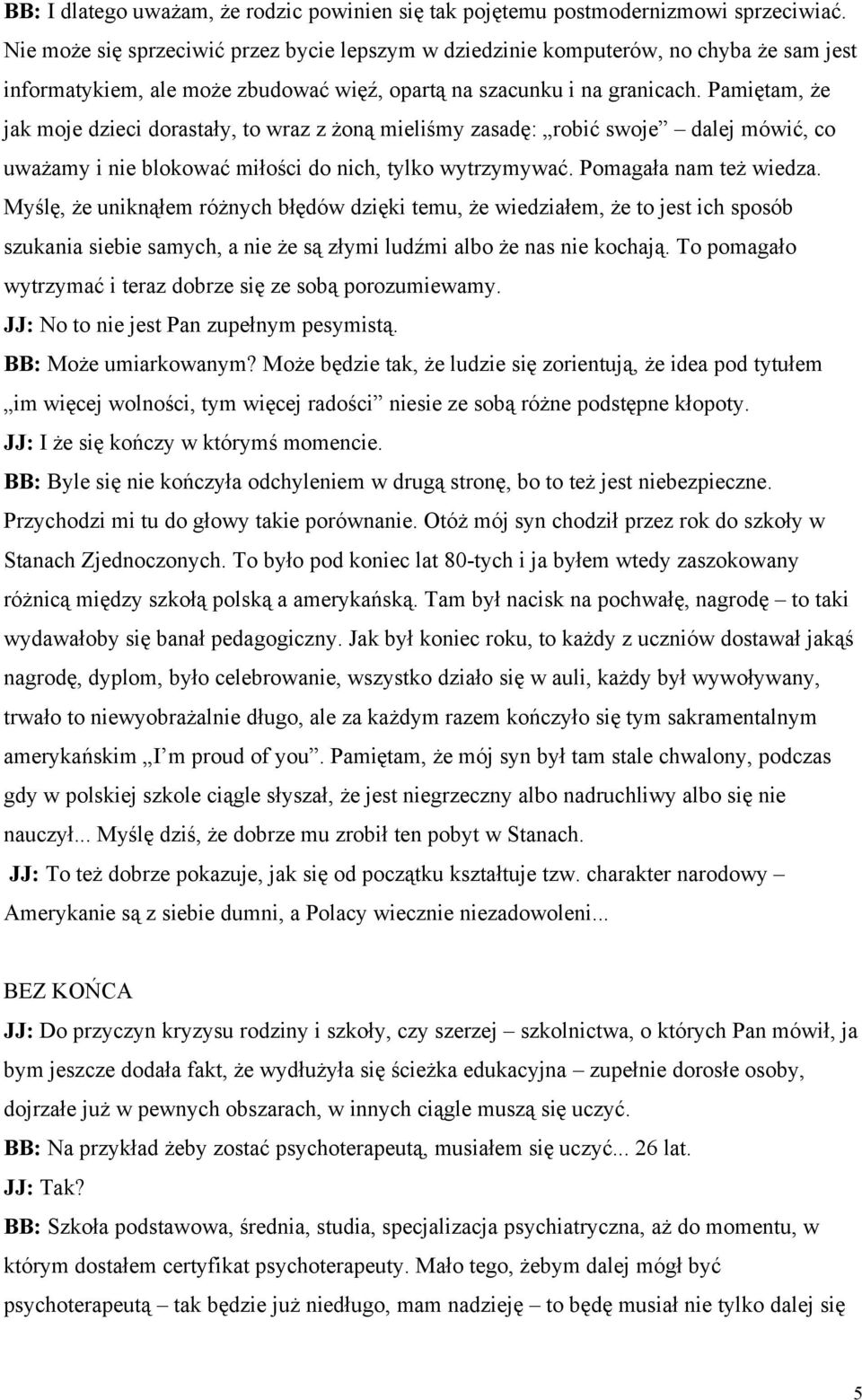 Pamiętam, że jak moje dzieci dorastały, to wraz z żoną mieliśmy zasadę: robić swoje dalej mówić, co uważamy i nie blokować miłości do nich, tylko wytrzymywać. Pomagała nam też wiedza.