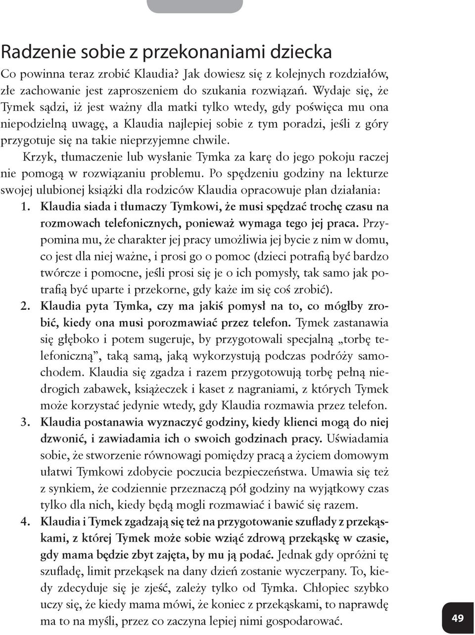 chwile. Krzyk, tłumaczenie lub wysłanie Tymka za karę do jego pokoju raczej nie pomogą w rozwiązaniu problemu.