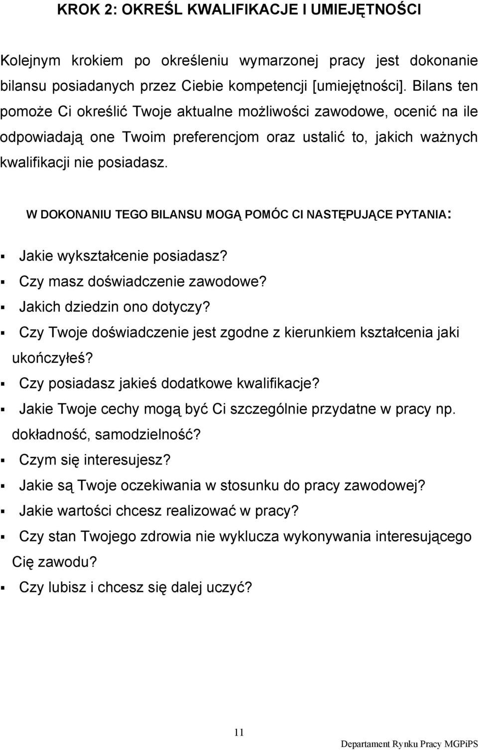 W DOKONANIU TEGO BILANSU MOGĄ POMÓC CI NASTĘPUJĄCE PYTANIA: Jakie wykształcenie posiadasz? Czy masz doświadczenie zawodowe? Jakich dziedzin ono dotyczy?