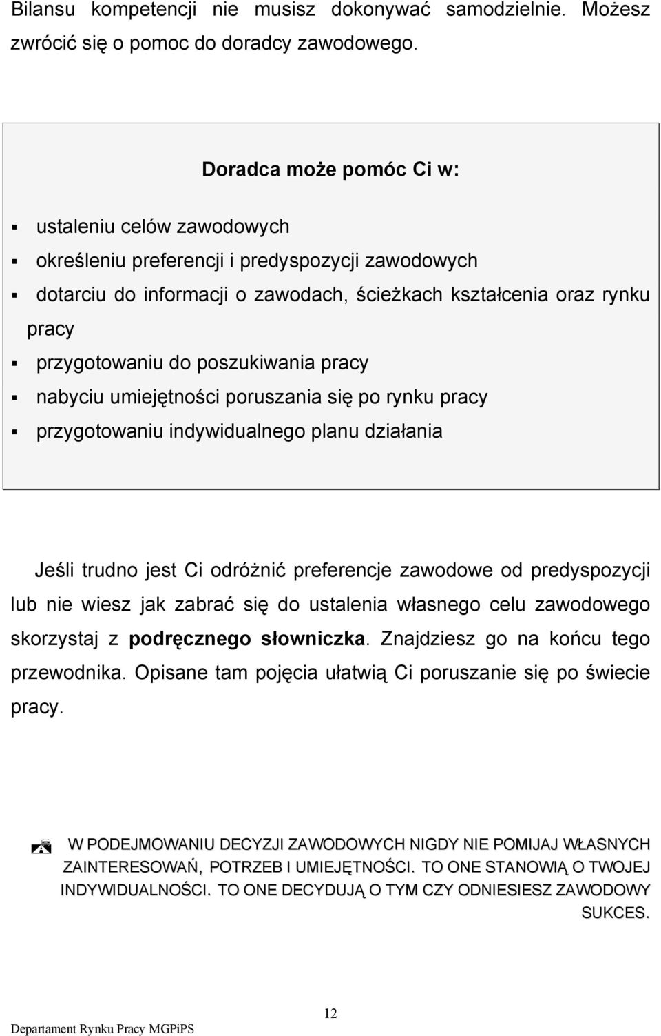 poszukiwania pracy nabyciu umiejętności poruszania się po rynku pracy przygotowaniu indywidualnego planu działania Jeśli trudno jest Ci odróżnić preferencje zawodowe od predyspozycji lub nie wiesz