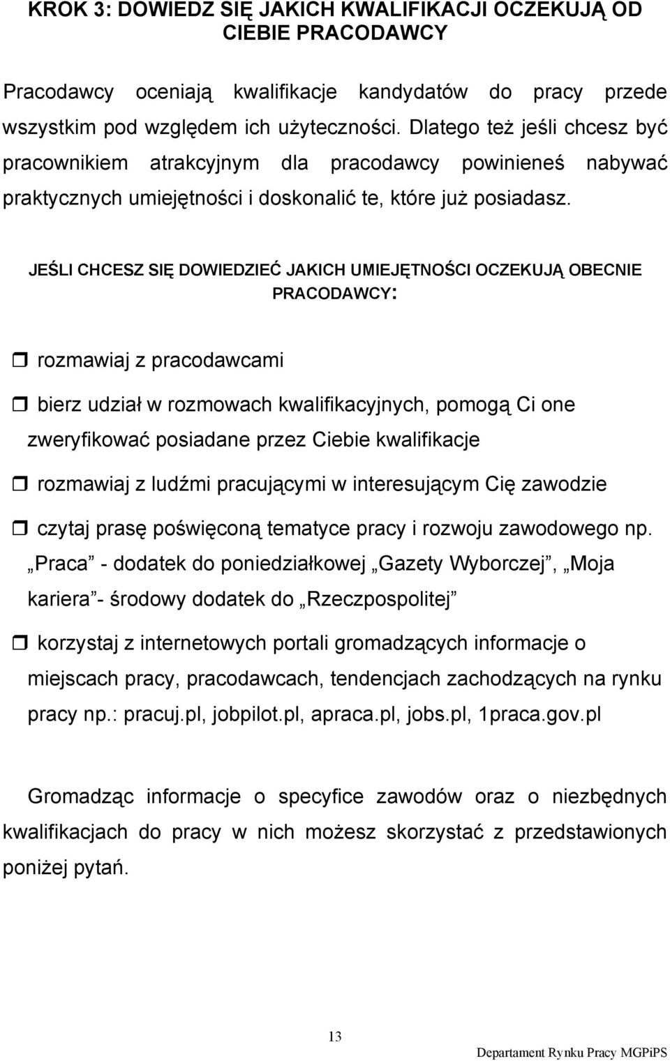 JEŚLI CHCESZ SIĘ DOWIEDZIEĆ JAKICH UMIEJĘTNOŚCI OCZEKUJĄ OBECNIE PRACODAWCY: rozmawiaj z pracodawcami bierz udział w rozmowach kwalifikacyjnych, pomogą Ci one zweryfikować posiadane przez Ciebie