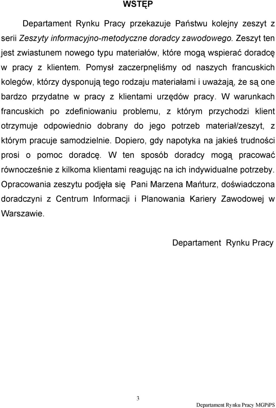 Pomysł zaczerpnęliśmy od naszych francuskich kolegów, którzy dysponują tego rodzaju materiałami i uważają, że są one bardzo przydatne w pracy z klientami urzędów pracy.