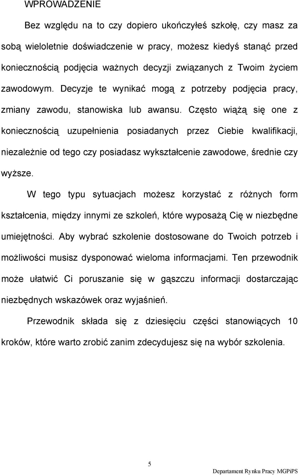 Często wiążą się one z koniecznością uzupełnienia posiadanych przez Ciebie kwalifikacji, niezależnie od tego czy posiadasz wykształcenie zawodowe, średnie czy wyższe.