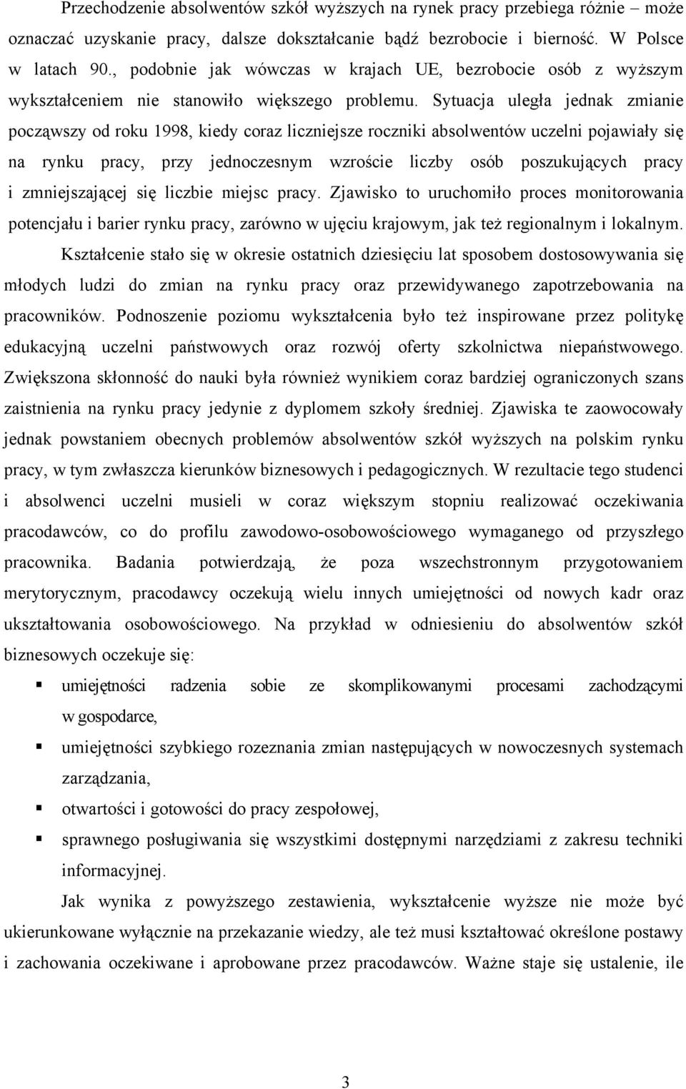 Sytuacja uległa jednak zmianie począwszy od roku 1998, kiedy coraz liczniejsze roczniki absolwentów uczelni pojawiały się na rynku pracy, przy jednoczesnym wzroście liczby osób poszukujących pracy i