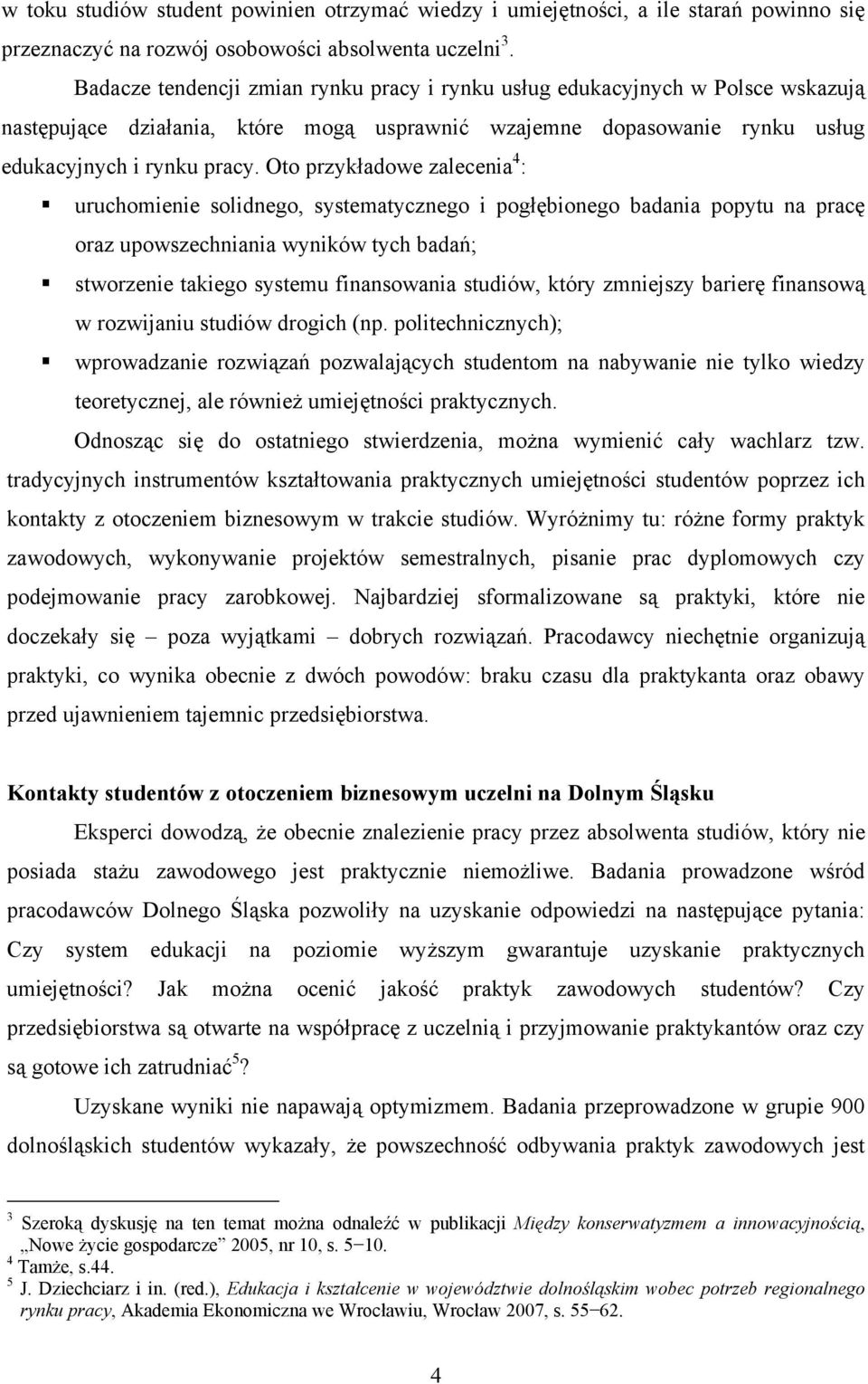 Oto przykładowe zalecenia 4 : uruchomienie solidnego, systematycznego i pogłębionego badania popytu na pracę oraz upowszechniania wyników tych badań; stworzenie takiego systemu finansowania studiów,