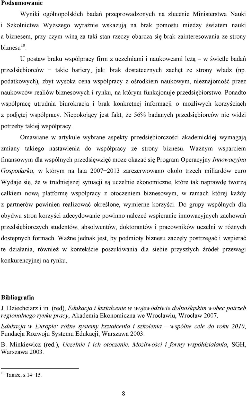 U postaw braku współpracy firm z uczelniami i naukowcami leżą w świetle badań przedsiębiorców takie bariery, jak: brak dostatecznych zachęt ze strony władz (np.