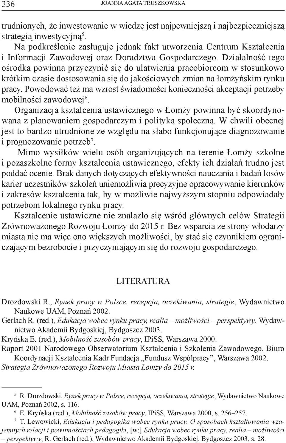 Działalność tego ośrodka powinna przyczynić się do ułatwienia pracobiorcom w stosunkowo krótkim czasie dostosowania się do jakościowych zmian na łomżyńskim rynku pracy.