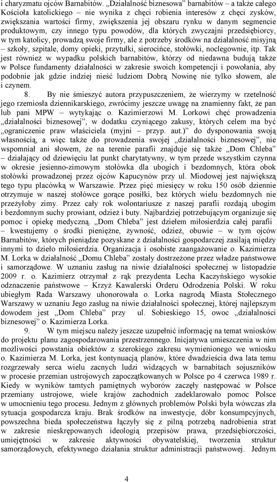 produktowym, czy innego typu powodów, dla których zwyczajni przedsiębiorcy, w tym katolicy, prowadzą swoje firmy, ale z potrzeby środków na działalność misyjną szkoły, szpitale, domy opieki,