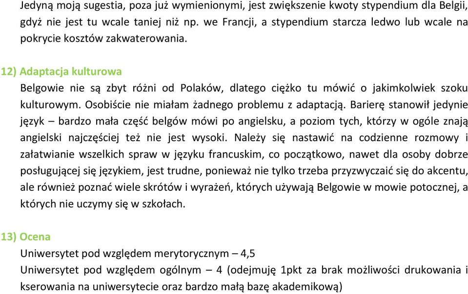 12) Adaptacja kulturowa Belgowie nie są zbyt różni od Polaków, dlatego ciężko tu mówić o jakimkolwiek szoku kulturowym. Osobiście nie miałam żadnego problemu z adaptacją.