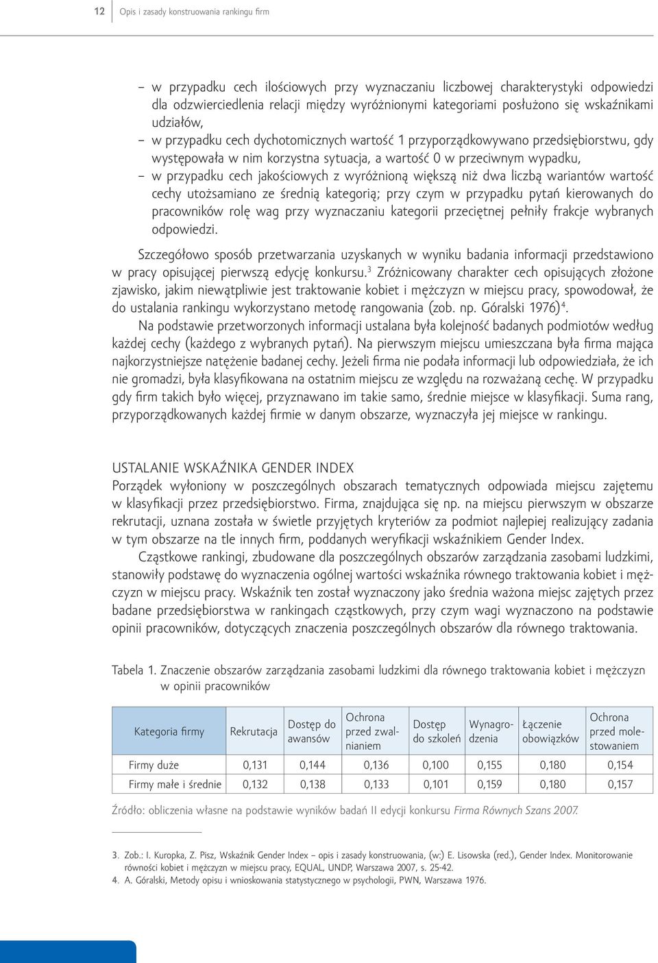 jakościowych z wyróżnioną większą niż dwa liczbą wariantów wartość cechy utożsamiano ze średnią kategorią; przy czym w przypadku pytań kierowanych do pracowników rolę wag przy wyznaczaniu kategorii