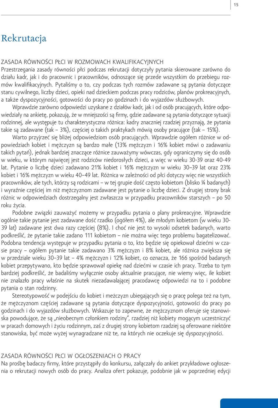 Pytaliśmy o to, czy podczas tych rozmów zadawane są pytania dotyczące stanu cywilnego, liczby dzieci, opieki nad dzieckiem podczas pracy rodziców, planów prokreacyjnych, a także dyspozycyjności,