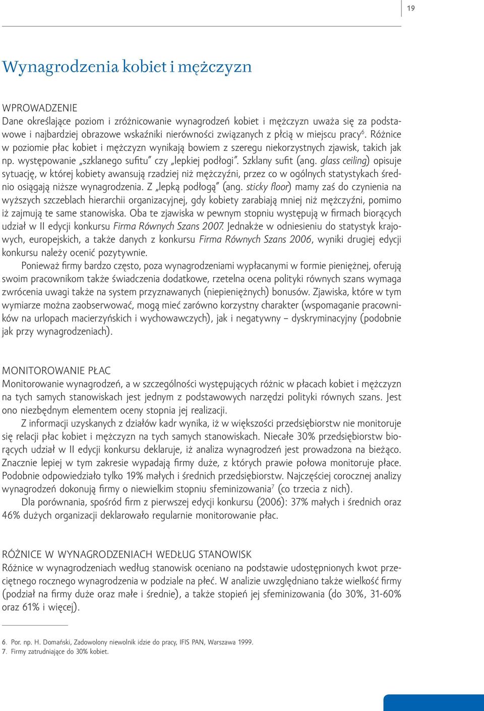 Szklany sufit (ang. glass ceiling) opisuje sytuację, w której kobiety awansują rzadziej niż mężczyźni, przez co w ogólnych statystykach średnio osiągają niższe wynagrodzenia. Z lepką podłogą (ang.