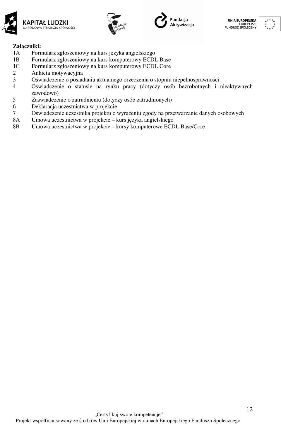 bezrobotnych i nieaktywnych zawodowo) 5 Zaświadczenie o zatrudnieniu (dotyczy osób zatrudnionych) 6 Deklaracja uczestnictwa w projekcie 7 Oświadczenie uczestnika projektu