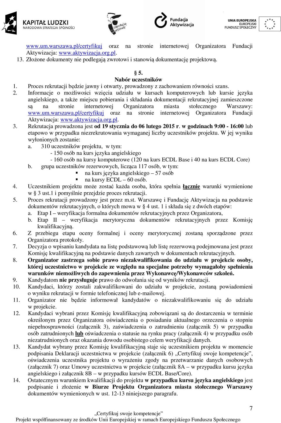 Informacje o możliwości wzięcia udziału w kursach komputerowych lub kursie języka angielskiego, a także miejscu pobierania i składania dokumentacji rekrutacyjnej zamieszczone są na stronie