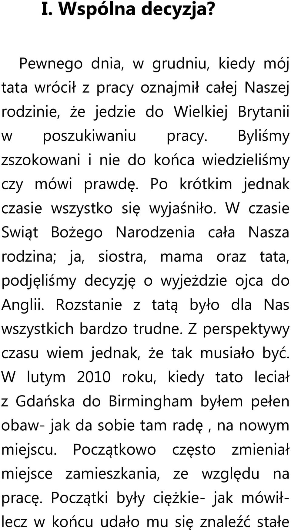 W czasie Swiąt Bożego Narodzenia cała Nasza rodzina; ja, siostra, mama oraz tata, podjęliśmy decyzję o wyjeżdzie ojca do Anglii. Rozstanie z tatą było dla Nas wszystkich bardzo trudne.