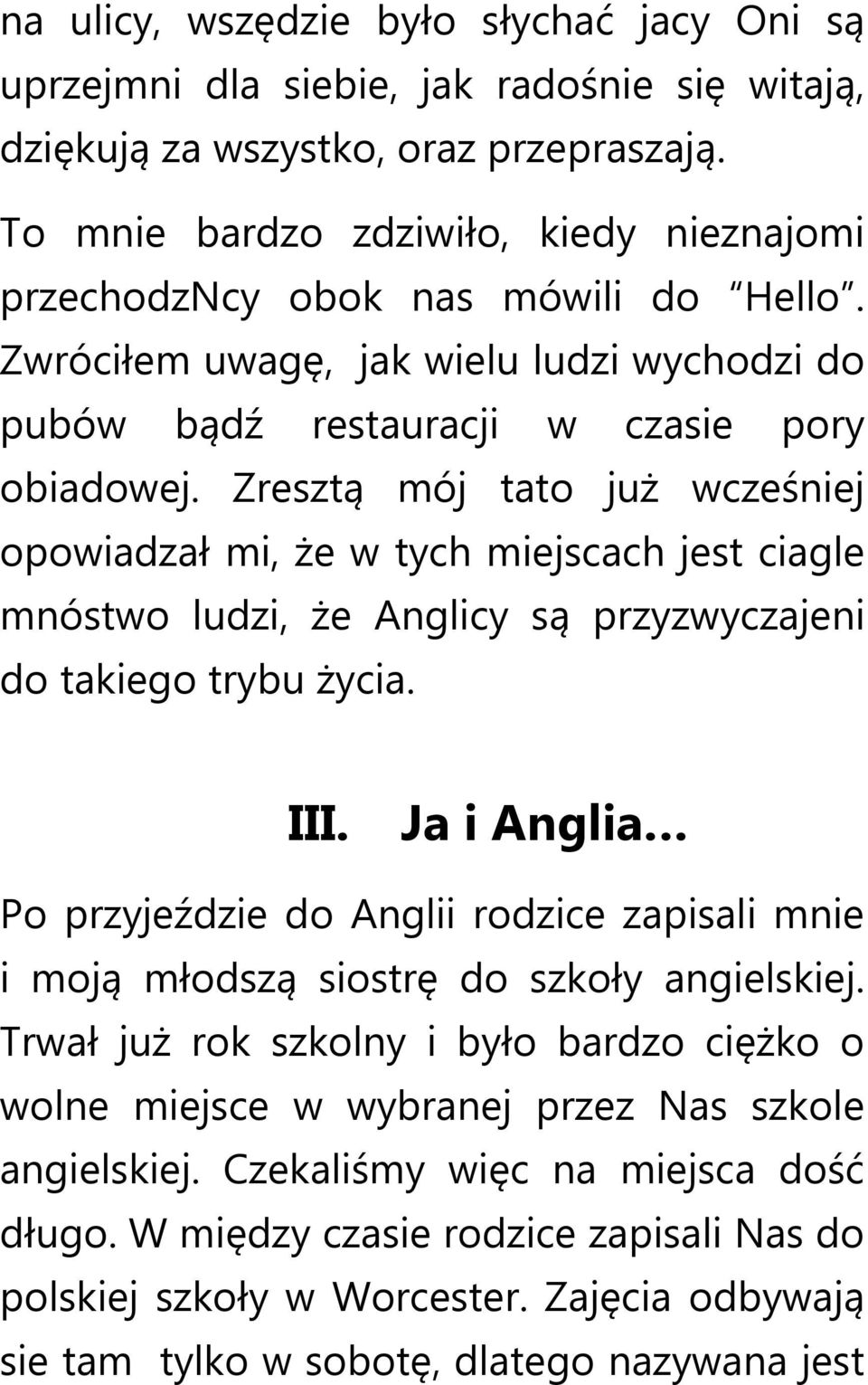 Zresztą mój tato już wcześniej opowiadzał mi, że w tych miejscach jest ciagle mnóstwo ludzi, że Anglicy są przyzwyczajeni do takiego trybu życia. III.