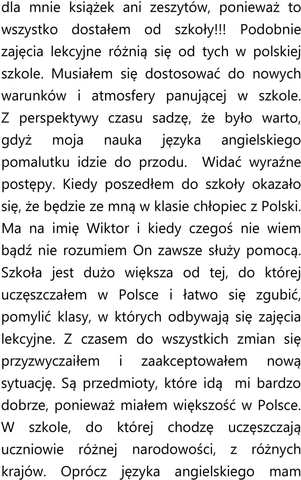 Widać wyraźne postępy. Kiedy poszedłem do szkoły okazało się, że będzie ze mną w klasie chłopiec z Polski. Ma na imię Wiktor i kiedy czegoś nie wiem bądź nie rozumiem On zawsze służy pomocą.