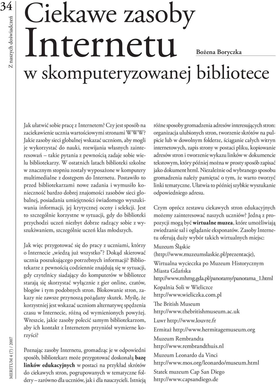 W ostatnich latach biblioteki szkolne w znacznym stopniu zostały wyposażone w komputery multimedialne z dostępem do Internetu.