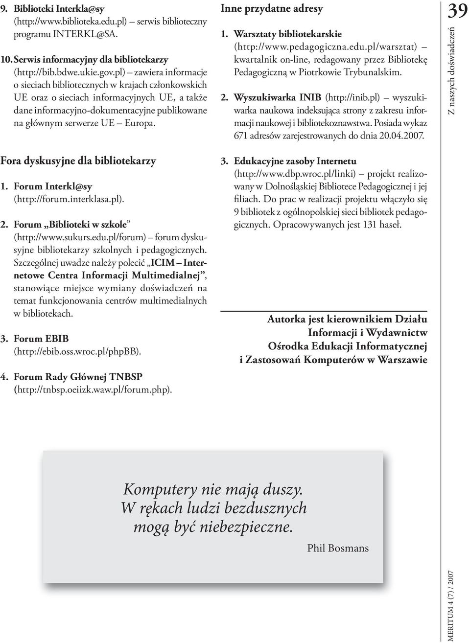 Inne przydatne adresy 1. Warsztaty bibliotekarskie (http://www.pedagogiczna.edu.pl/warsztat) kwartalnik on-line, redagowany przez Bibliotekę Pedagogiczną w Piotrkowie Trybunalskim. 2.